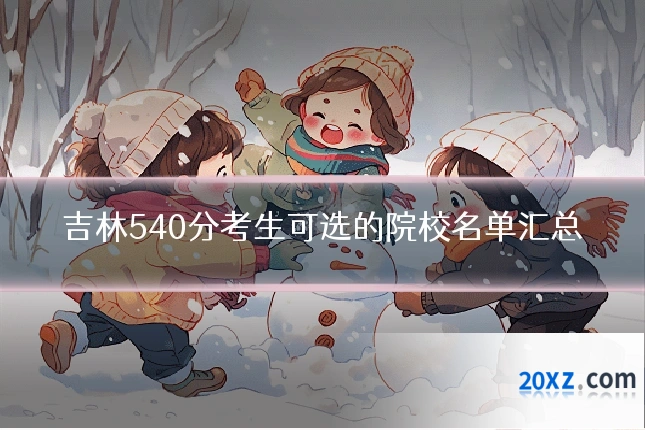 吉林540分考生可选的院校名单汇总
