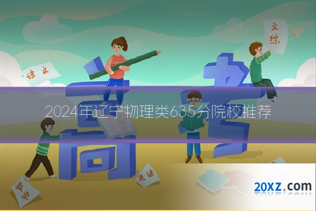 2024年辽宁物理类635分院校推荐