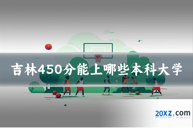 吉林450分能上哪些本科大学