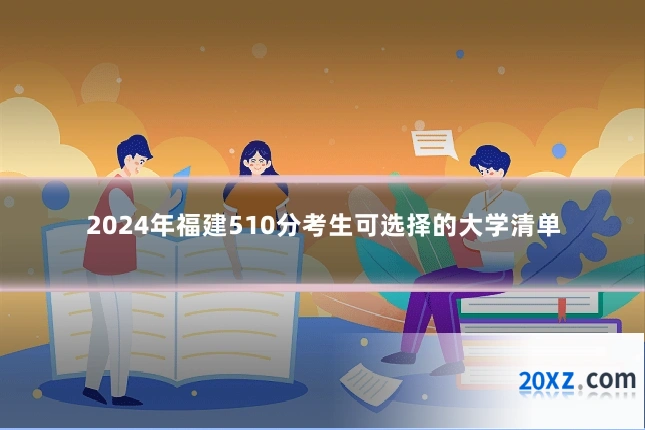 2024年福建510分考生可选择的大学清单