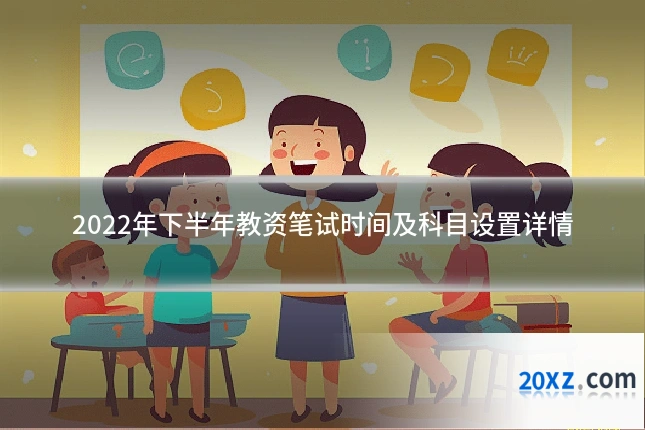 2022年下半年教资笔试时间及科目设置详情
