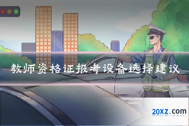 教师资格证报考设备选择建议