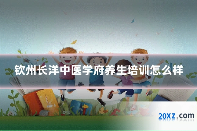 钦州长洋中医学府养生培训怎么样