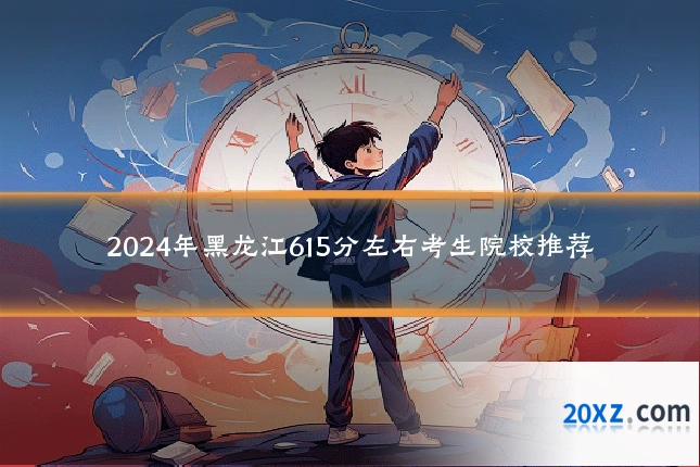 2024年黑龙江615分左右考生院校推荐