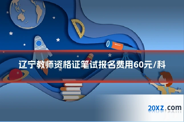 辽宁教师资格证笔试报名费用60元/科