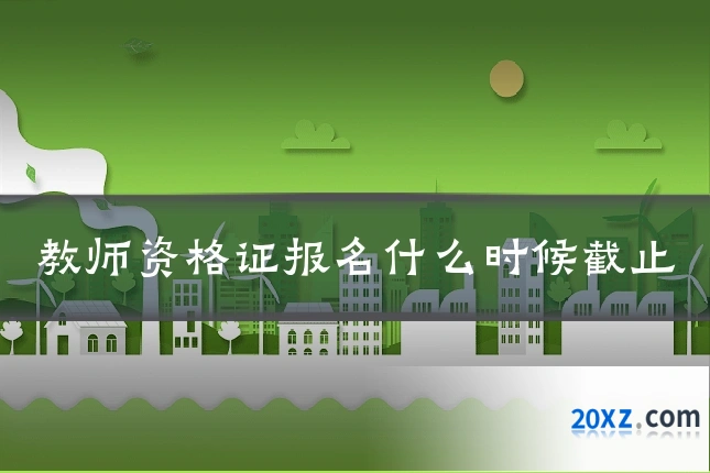 教师资格证报名什么时候截止