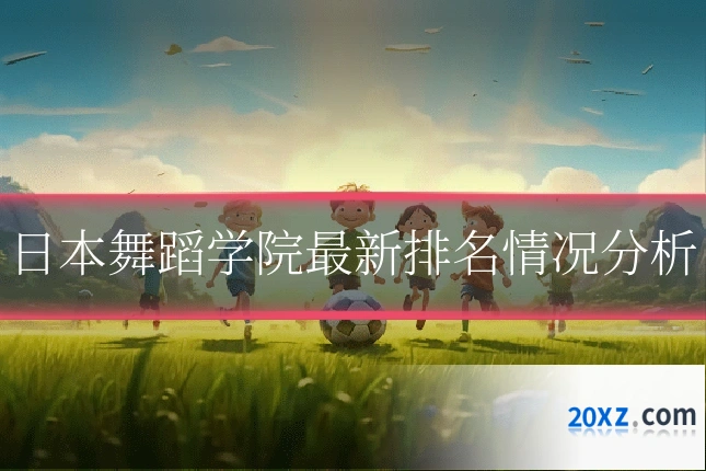 日本舞蹈学院最新排名情况分析