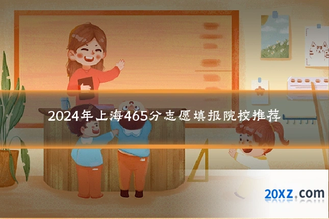 2024年上海465分志愿填报院校推荐