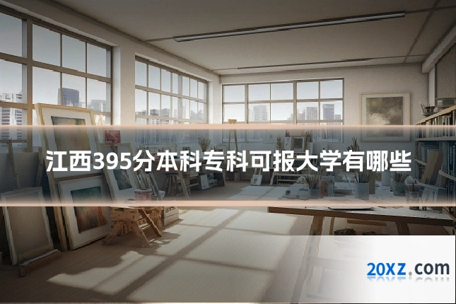江西395分本科专科可报大学有哪些
