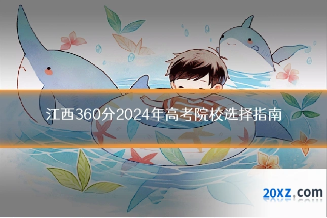 江西360分2024年高考院校选择指南