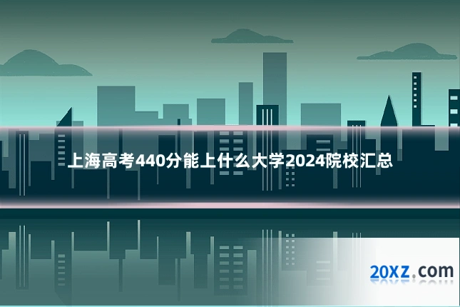 上海高考440分能上什么大学2024院校汇总