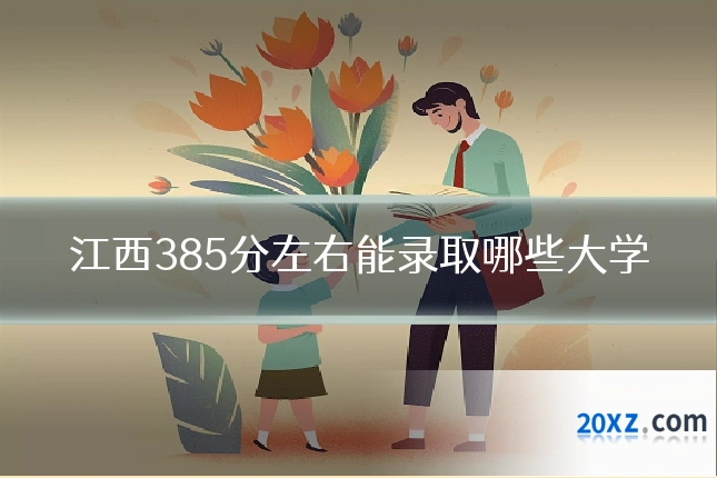 江西385分左右能录取哪些大学