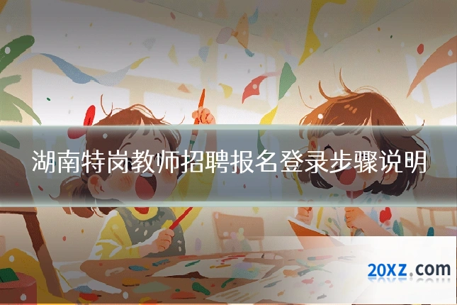 湖南特岗教师招聘报名登录步骤说明