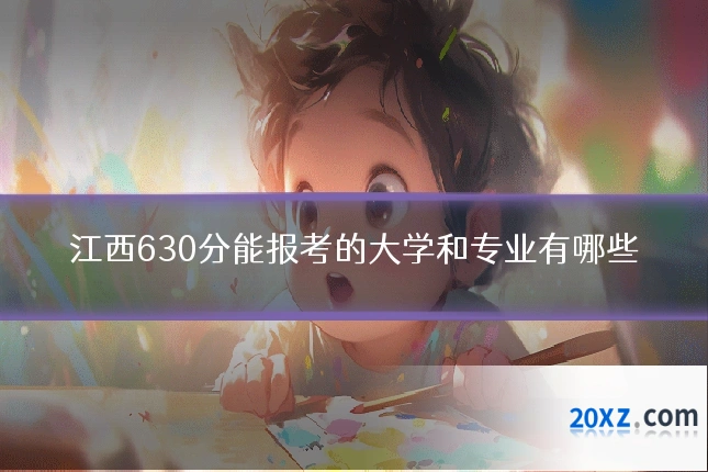 江西630分能报考的大学和专业有哪些