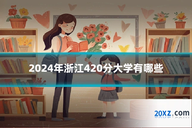 2024年浙江420分大学有哪些