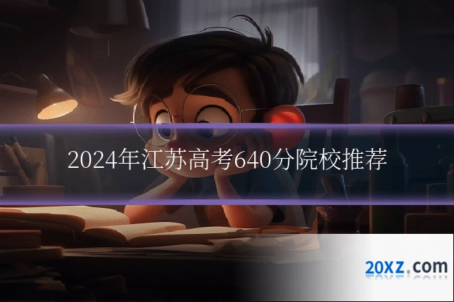 2024年江苏高考640分院校推荐