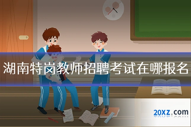 湖南特岗教师招聘考试在哪报名