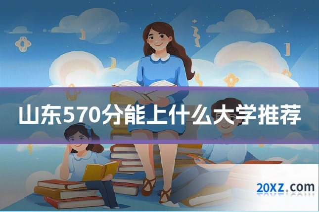 山东570分能上什么大学推荐