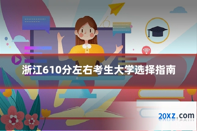 浙江610分左右考生大学选择指南
