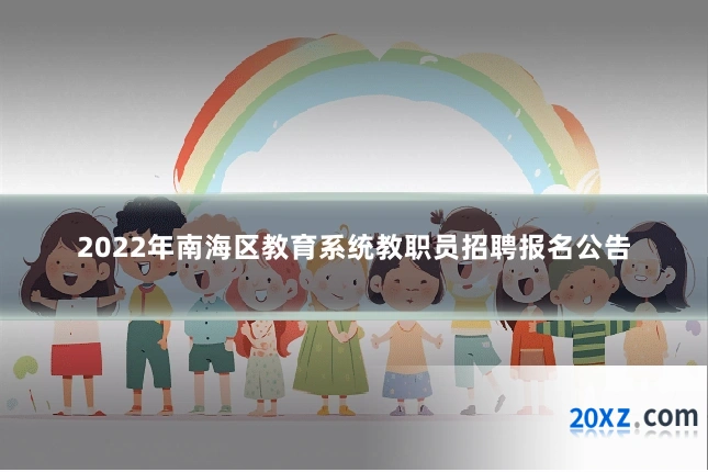 2022年南海区教育系统教职员招聘报名公告