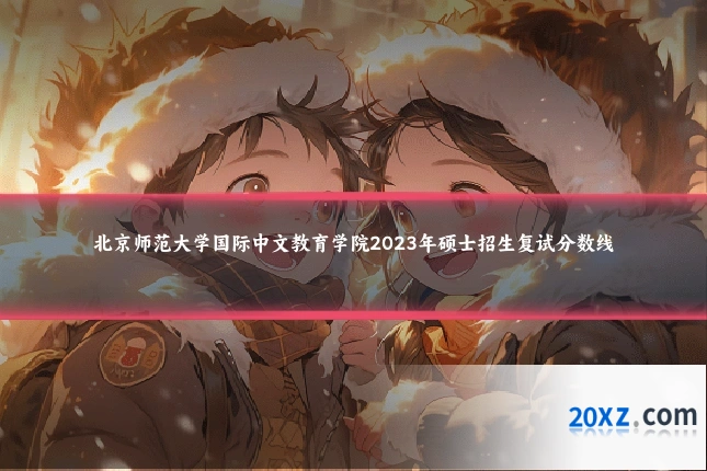 北京师范大学国际中文教育学院2023年硕士招生复试分数线
