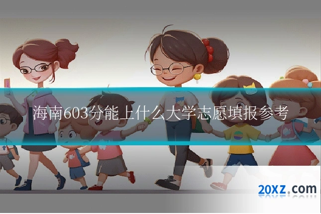 海南603分能上什么大学志愿填报参考