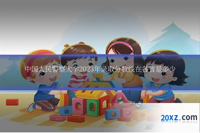中国人民警察大学2023年录取分数线在各省是多少