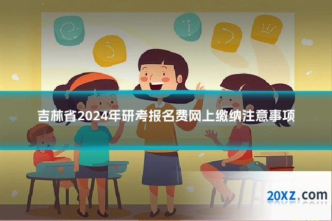 吉林省2024年研考报名费网上缴纳注意事项