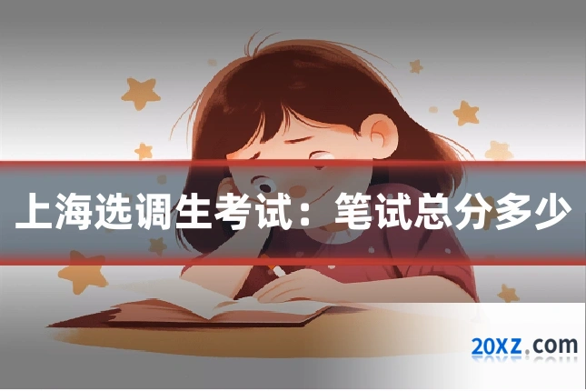 上海选调生考试:笔试总分多少