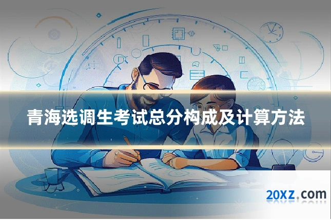 青海选调生考试总分构成及计算方法