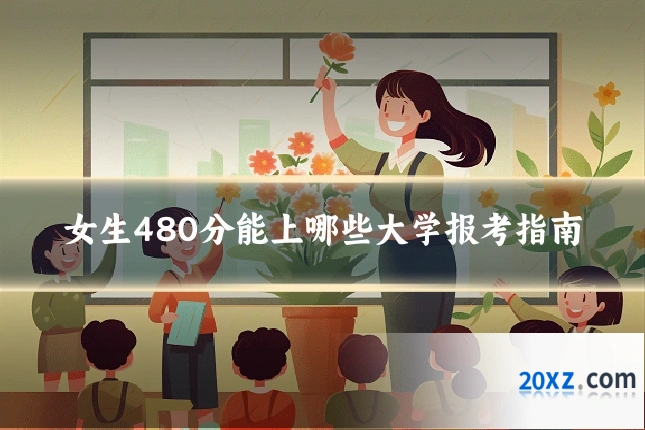 女生480分能上哪些大学报考指南