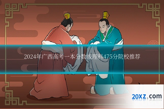 2024年广西高考一本分数线理科475分院校推荐