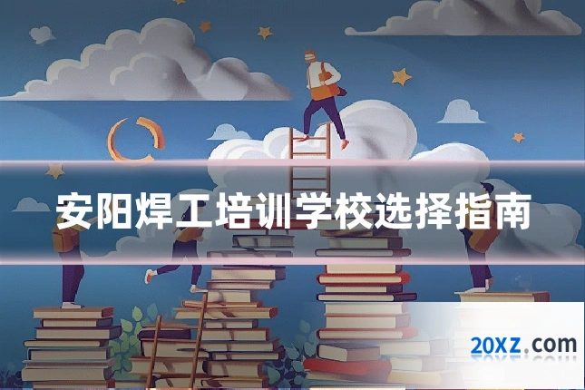 安阳焊工培训学校选择指南