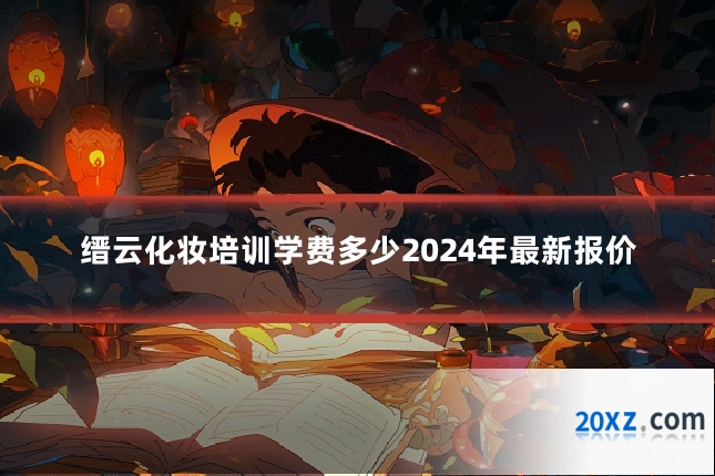 缙云化妆培训学费多少2024年最新报价