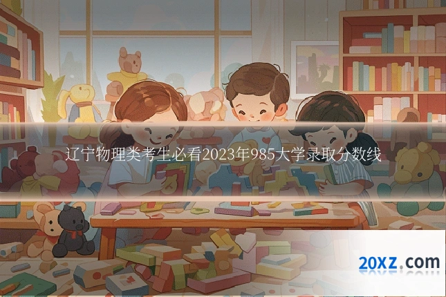 辽宁物理类考生必看2023年985大学录取分数线