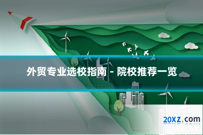 外贸专业选校指南 - 院校推荐一览