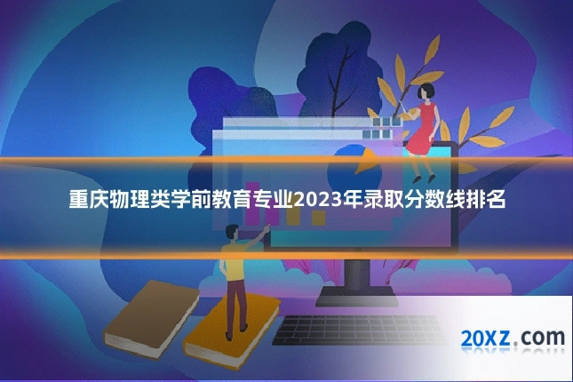 重庆物理类学前教育专业2023年录取分数线排名