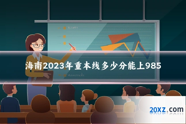 海南2023年重本线多少分能上985