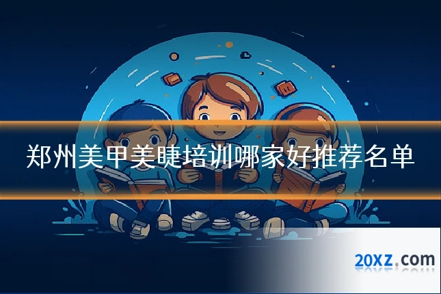 郑州美甲美睫培训哪家好推荐名单