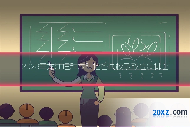 2023黑龙江理科本科批各高校录取位次排名