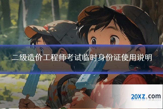 二级造价工程师考试临时身份证使用说明