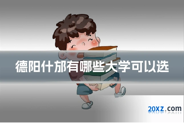 德阳什邡有哪些大学可以选