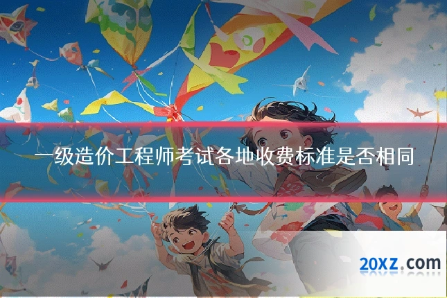 一级造价工程师考试各地收费标准是否相同