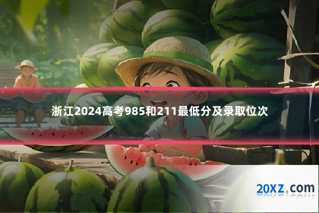 浙江2024高考985和211最低分及录取位次