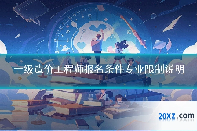 一级造价工程师报名条件专业限制说明