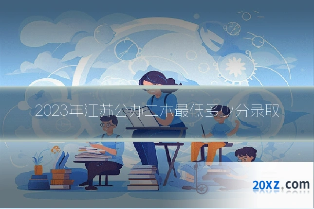 2023年江苏公办二本最低多少分录取