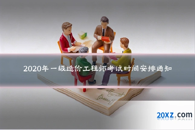 2020年一级造价工程师考试时间安排通知