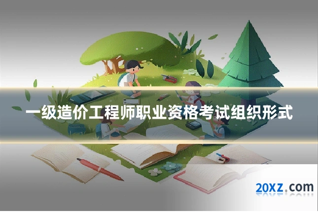 一级造价工程师职业资格考试组织形式
