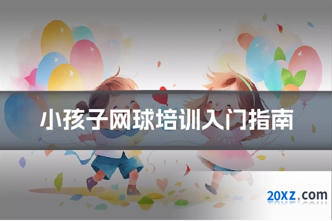 小孩子网球培训入门指南