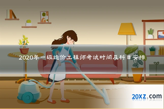 2020年一级造价工程师考试时间及科目安排